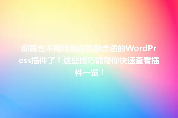 你再也不用烦恼没找到合适的WordPress插件了！这些技巧能帮你快速查看插件一览！ 一
