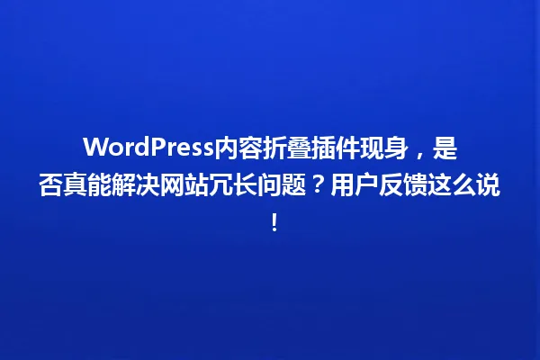 WordPress内容折叠插件现身，是否真能解决网站冗长问题？用户反馈这么说！ 一