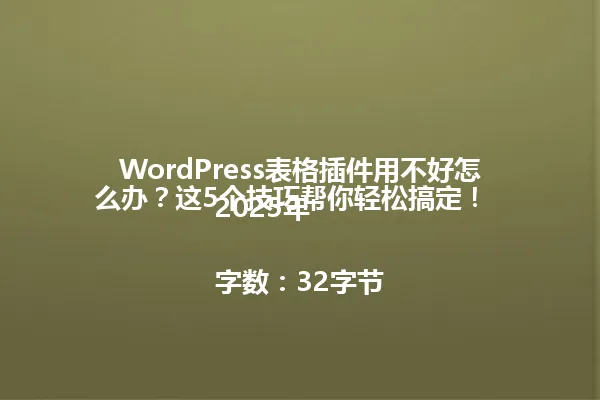 WordPress表格插件用不好怎么办?这5个技巧帮你轻松搞定!
2025年
字数:32字节 一
