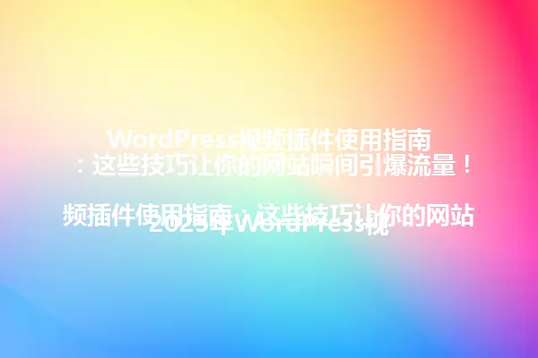 WordPress视频插件使用指南：这些技巧让你的网站瞬间引爆流量！

2025年WordPress视频插件使用指南：这些技巧让你的网站瞬间引爆流量！ 一