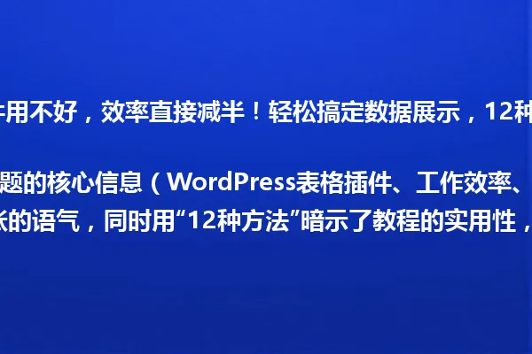 “WordPress表格插件用不好,效率直接减半!轻松搞定数据展示,12种方法让你一看就会!”
解释:这个简洁版本保留了原标题的核心信息(WordPress表格插件、工作效率、数据展示),并通过“减半”替代“拉胯”保持了夸张的语气,同时用“12种方法”暗示了教程的实用性,更符合用户搜索习惯。 一