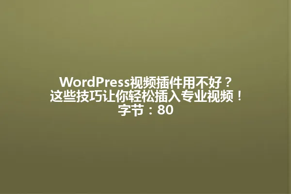 WordPress视频插件用不好?这些技巧让你轻松插入专业视频!
字节:80 一