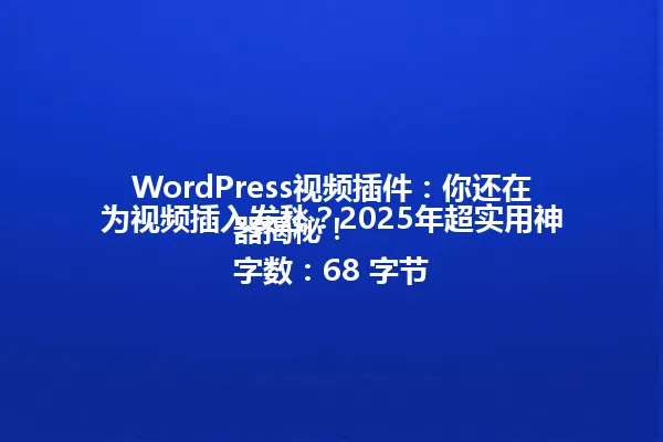 WordPress视频插件:你还在为视频插入发愁?2025年超实用神器揭秘!
字数:68 字节 一