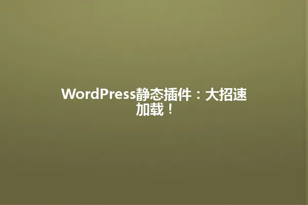 WordPress静态插件:大招速加载! 一