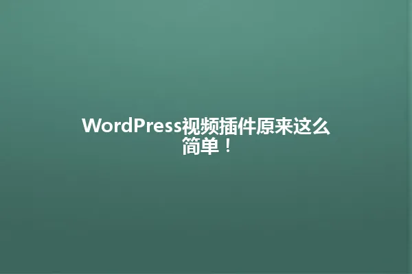 WordPress视频插件原来这么简单! 一
