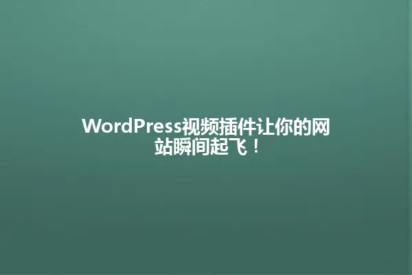 WordPress视频插件让你的网站瞬间起飞! 一