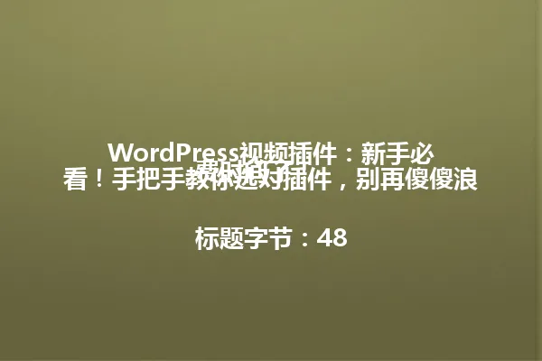 WordPress视频插件：新手必看！手把手教你选对插件，别再傻傻浪费时间了！

标题字节：48 一
