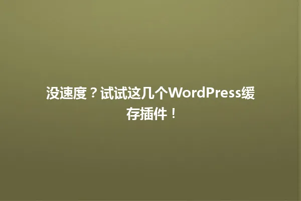 没速度？试试这几个WordPress缓存插件！ 一
