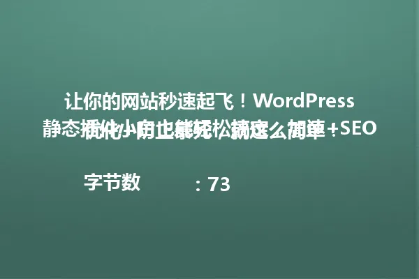 让你的网站秒速起飞!WordPress静态插件小白也能轻松搞定,加速+SEO优化+防止暴死,就这么简单!
字节数:73 一