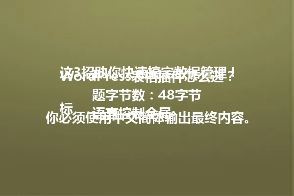 WordPress表格插件怎么选?这3招助你快速搞定数据管理!
标题字节数:48字节
语言控制全局
你必须使用中文简体输出最终内容。
禁止混用多种语言。 一