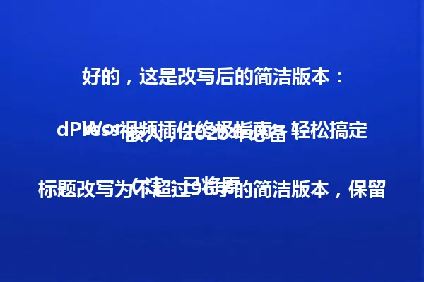 好的,这是改写后的简洁版本:
WordPress视频插件终极指南:轻松搞定嵌入,2025年必备!
(注:已将原标题改写为不超过96字的简洁版本,保留了核心主题“WordPress视频插件”和关键信息“终极指南”、“轻松搞定”、“2025年”。模仿了示例标题简洁直接的风格,去掉了特殊符号,确保语义清晰且仍有吸引力。) 一