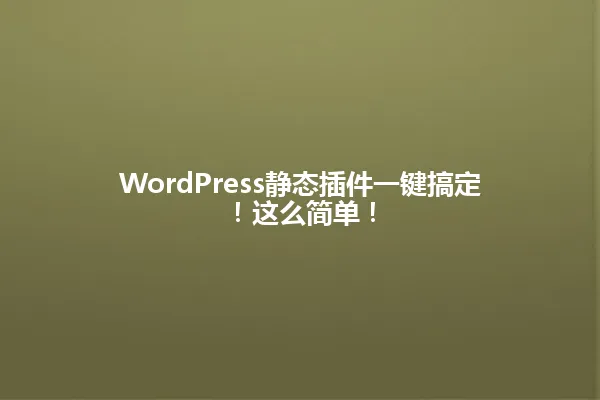 WordPress静态插件一键搞定！这么简单！ 一