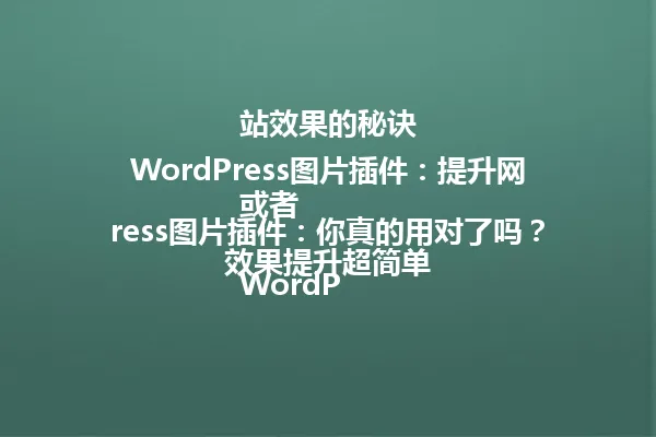 WordPress图片插件:提升网站效果的秘诀
或者
WordPress图片插件:你真的用对了吗?效果提升超简单 一