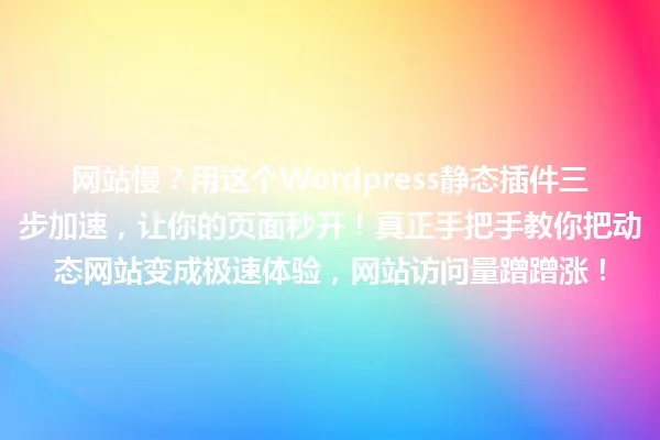网站慢？用这个Wordpress静态插件三步加速，让你的页面秒开！真正手把手教你把动态网站变成极速体验，网站访问量蹭蹭涨！ 一