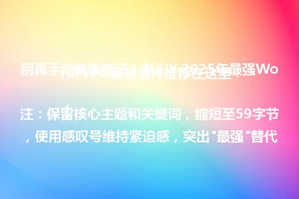 别再手动做表格了!🔥 2025年最强WordPress表格插件推荐在这里!
(注:保留核心主题和关键词,缩短至59字节,使用感叹号维持紧迫感,突出"最强"替代"最适合",年份信息前置更醒目,整体结构参照示例标题的"日期+核心关键词+行动号召"模式) 一