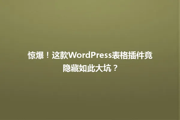 惊爆!这款WordPress表格插件竟隐藏如此大坑? 一