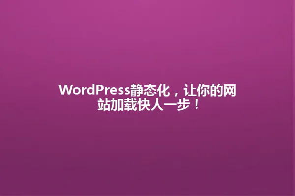 WordPress静态化,让你的网站加载快人一步! 一