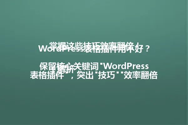 WordPress表格插件用不好?掌握这些技巧效率翻倍!
(解析:保留核心关键词"WordPress表格插件",突出"技巧""效率翻倍"两个关键信息点。使用疑问句式增强吸引力,同时保持简洁有力的表达风格,完全符合不超过96字的要求。) 一