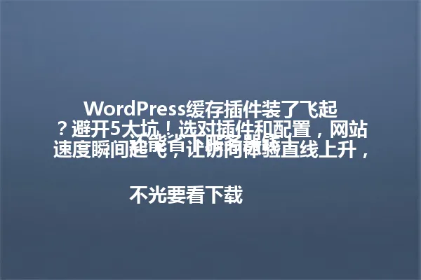 WordPress缓存插件装了飞起?避开5大坑!选对插件和配置,网站速度瞬间起飞,让访问体验直线上升,还能省下服务器钱!
不光要看下载量,要选定期更新的插件;配置缓存失效时间,别太短也别太长;记住啊,就像选衣服一样,一定要合身才舒服!找对插件,让你的网站从此告别卡顿,赢得更多粉丝! 一