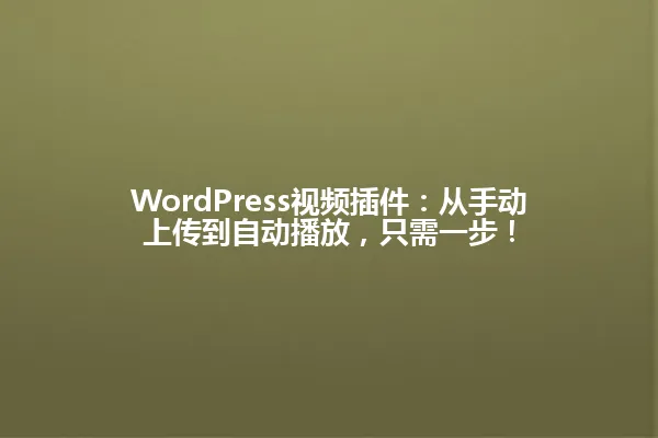 WordPress视频插件:从手动上传到自动播放,只需一步! 一