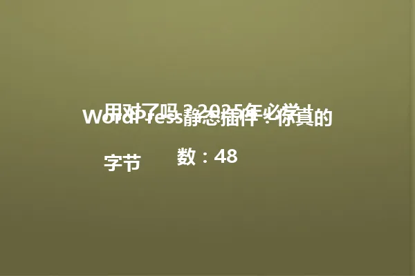 WordPress静态插件:你真的用对了吗?2025年必学!
字节数:48 一