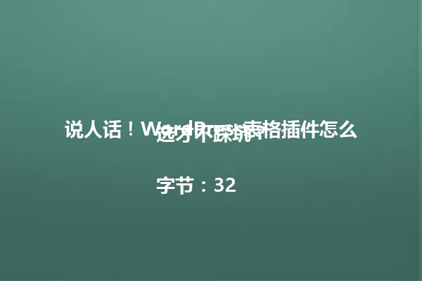 说人话!WordPress表格插件怎么选才不踩坑?
字节:32 一