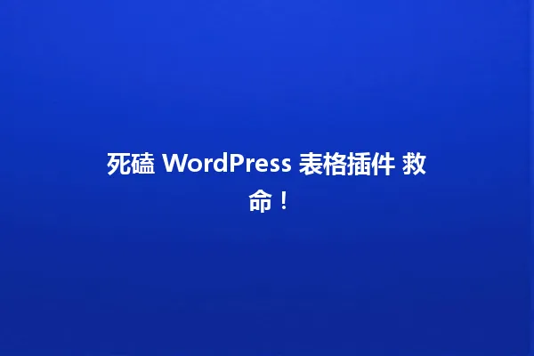 死磕 WordPress 表格插件 救命! 一