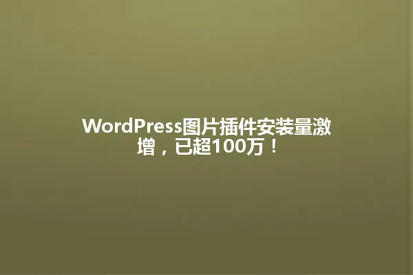 WordPress图片插件安装量激增,已超100万! 一