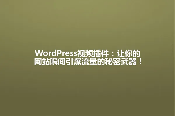 WordPress视频插件:让你的网站瞬间引爆流量的秘密武器! 一