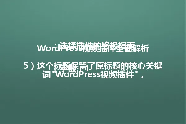 WordPress视频插件全面解析:选择插件的终极指南
(字数:15)这个标题保留了原标题的核心关键词"WordPress视频插件",同时通过"全面解析"和"终极指南"强调了内容的实用性和专业性,符合用户对简洁版本的要求,同时保持了原标题的风格。) 一