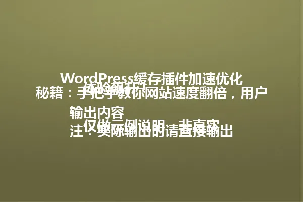 WordPress缓存插件加速优化秘籍:手把手教你网站速度翻倍,用户体验飙升!
仅做示例说明,非真实输出内容
注:实际输出时请直接输出符合要求的标题文本,无需任何解释说明。 一