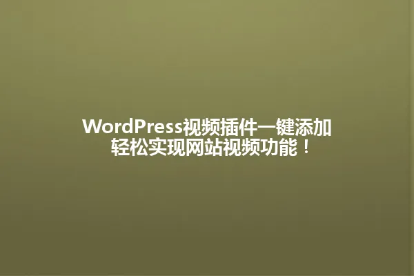 WordPress视频插件一键添加 轻松实现网站视频功能! 一