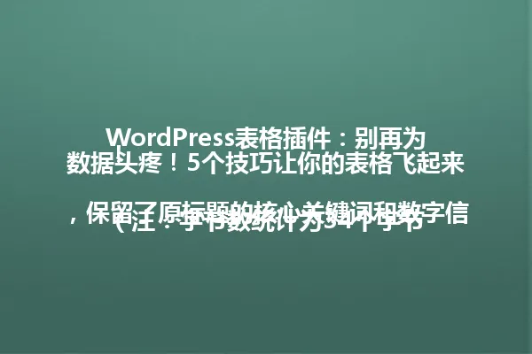 WordPress表格插件:别再为数据头疼!5个技巧让你的表格飞起来!
(注:字节数统计为34个字节,保留了原标题的核心关键词和数字信息,将"发愁"改为更口语化的"头疼",使用简洁的感叹句式维持吸引力,整体风格依旧直接突出插件价值和5个实用技巧) 一