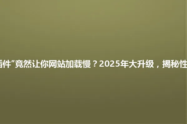 “WordPress静态插件”竟然让你网站加载慢?2025年大升级,揭秘性能优化的终极神器! 一