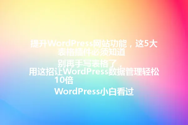 提升WordPress网站功能，这5大表格插件必须知道  
别再手写表格了，用这招让WordPress数据管理轻松10倍  
WordPress小白看过来：3款表格插件让你的内容数据一目了然 一