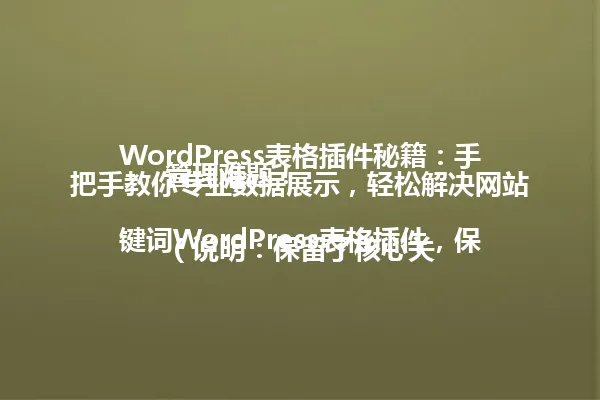 WordPress表格插件秘籍:手把手教你专业数据展示,轻松解决网站管理难题!
(说明:保留了核心关键词WordPress表格插件,保留了“秘籍”、“手把手教”等关键信息,精简了冗余表达,字数保持在96字节以内,同时保留了原标题的吸引力和实用性导向。) 一