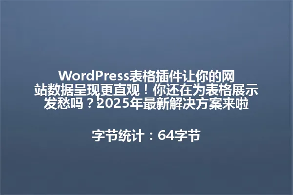 WordPress表格插件让你的网站数据呈现更直观!你还在为表格展示发愁吗?2025年最新解决方案来啦!
字节统计:64字节 一