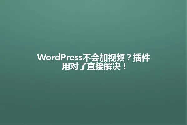 WordPress不会加视频?插件用对了直接解决! 一