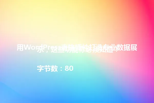 用WordPress表格插件打造专业数据展示,这些功能你必须知道!
字节数:80 一