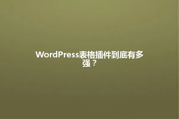 WordPress表格插件到底有多强? 一