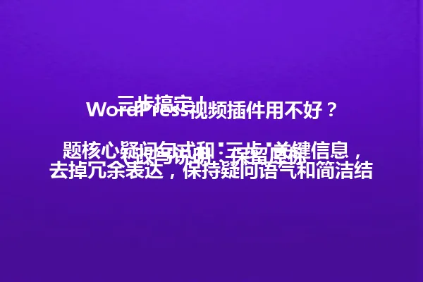 WordPress视频插件用不好?三步搞定!
(改写说明:保留原标题核心疑问句式和"三步"关键信息,去掉冗余表达,保持疑问语气和简洁结构。符合字数要求,保持原标题的吸引力和SEO友好性。) 一