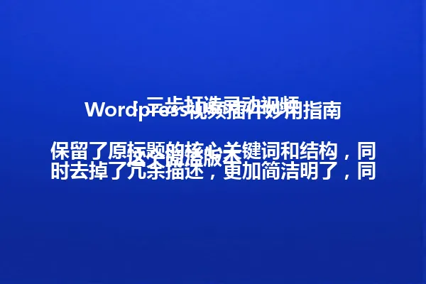 Wordpress视频插件妙用指南:三步打造灵动视频
这个简洁版本保留了原标题的核心关键词和结构,同时去掉了冗余描述,更加简洁明了,同时依然保持了吸引力和点击率。 一