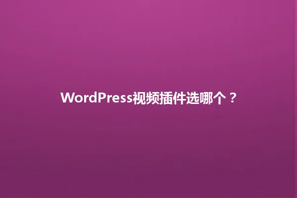 WordPress视频插件选哪个? 一