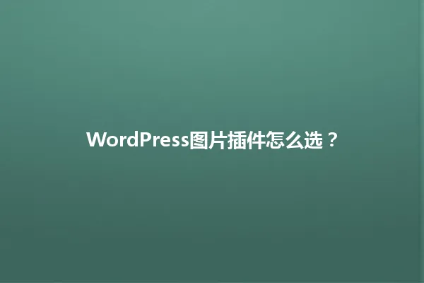 WordPress图片插件怎么选? 一