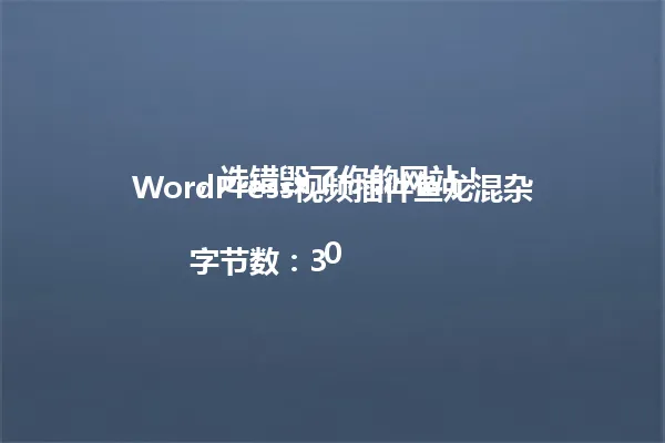 WordPress视频插件鱼龙混杂，选错毁了你的网站！

字节数：30 一