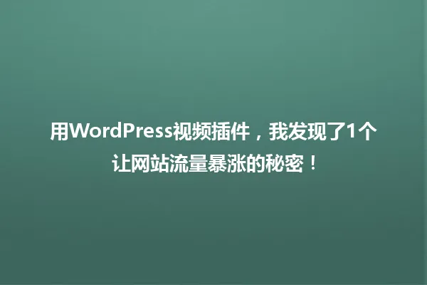用WordPress视频插件,我发现了1个让网站流量暴涨的秘密! 一