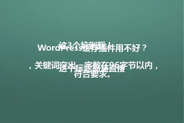 WordPress缓存插件用不好?这3个坑别踩!
这个标题简洁直接,关键词突出,字数在96字节以内,符合要求。 一