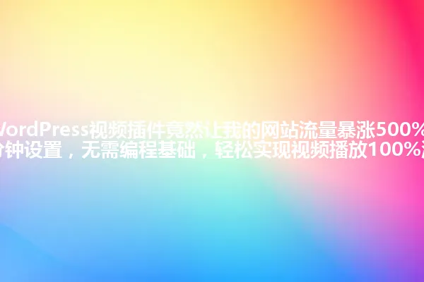 2025年，WordPress视频插件竟然让我的网站流量暴涨500%！原来如此，只需5分钟设置，无需编程基础，轻松实现视频播放100%流畅体验！ 一