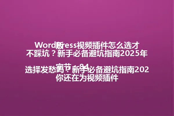 WordPress视频插件怎么选才不踩坑?新手必备避坑指南2025年版
字节:84
你还在为视频插件选择发愁吗?新手必备避坑指南2025年版 一