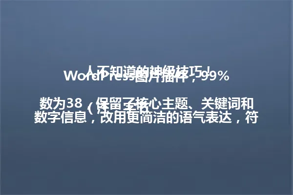 WordPress图片插件,99%人不知道的神级技巧!
(注:字节数为38,保留了核心主题、关键词和数字信息,改用更简洁的语气表达,符合不超过96字节的要求。) 一